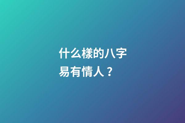 什么樣的八字易有情人？